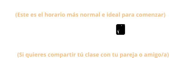 1 - CLASE INDIVIDUAL  >>>>  1 HORA SEMANA 80 € / MES (Este es el horario más normal e ideal para comenzar) 2 - CLASE COMPARTIDA  >>>>  1 HORA SEMANA 60 € / MES PERSONA (Si quieres compartir tú clase con tu pareja o amigo/a)